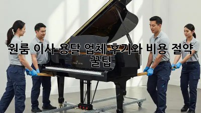 원룸 이사, 용달 업체 후기와 비용 절약 꿀팁!